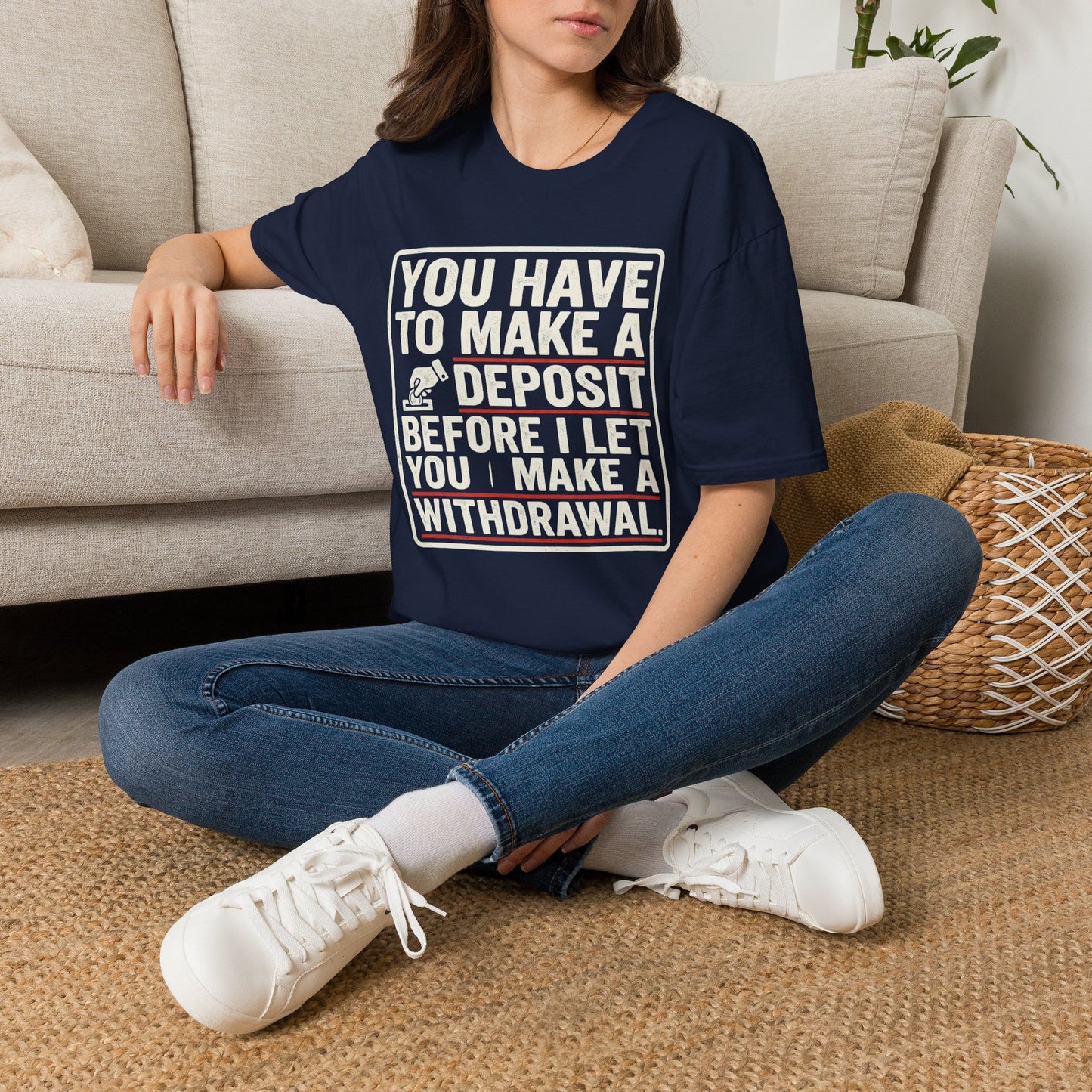 You Have to Make a Deposit T-Shirt — Funny Savings & Finance Quote Tee
