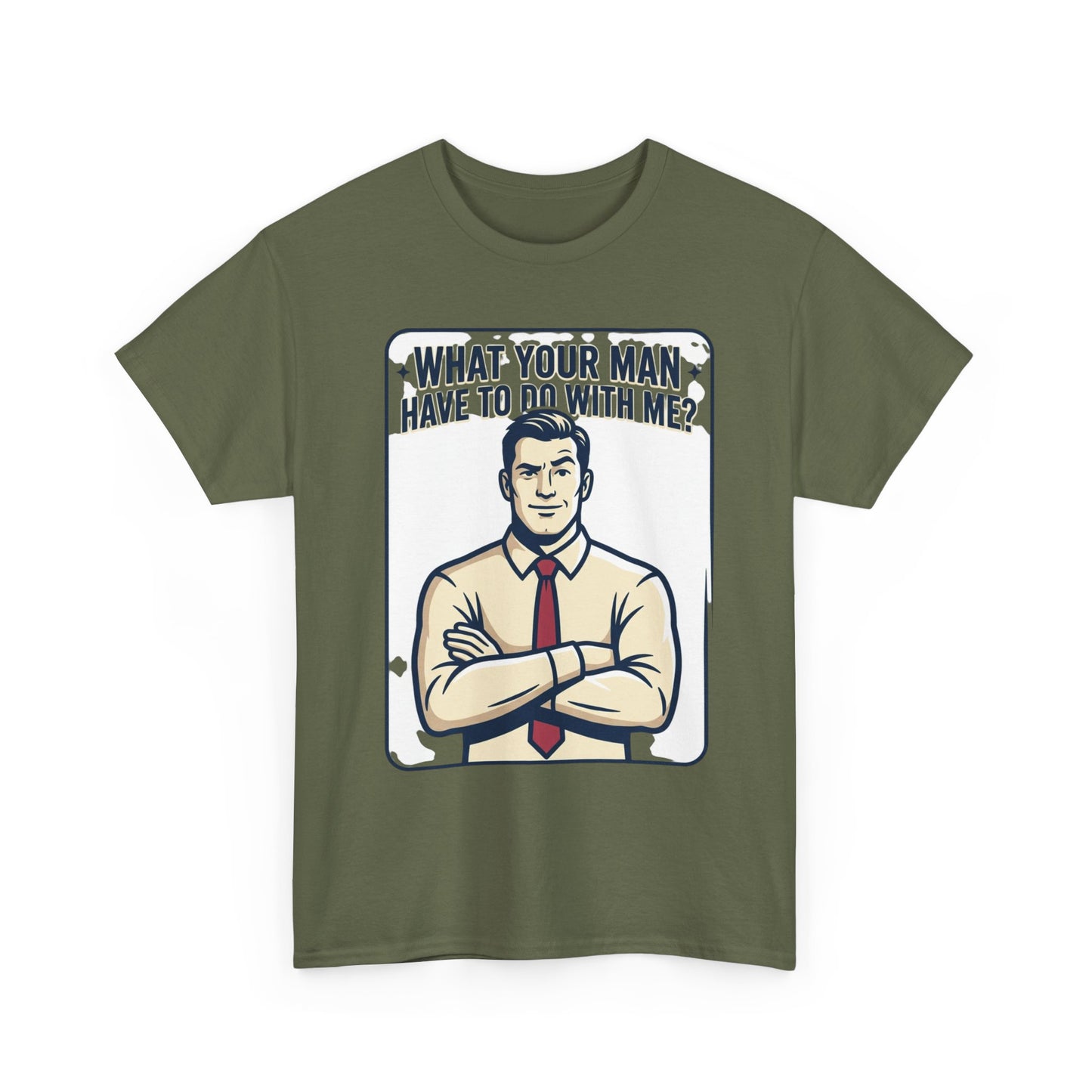 What Your Man Have To Do With Me? Tee — Funny Retro Man Graphic T-Shirt